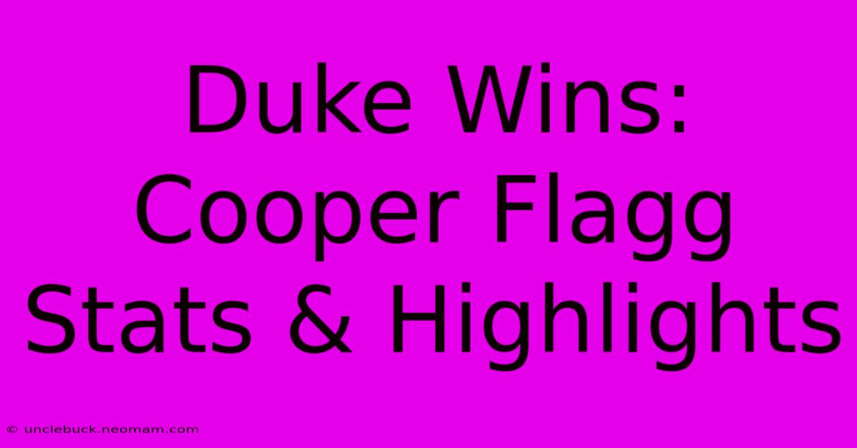 Duke Wins: Cooper Flagg Stats & Highlights