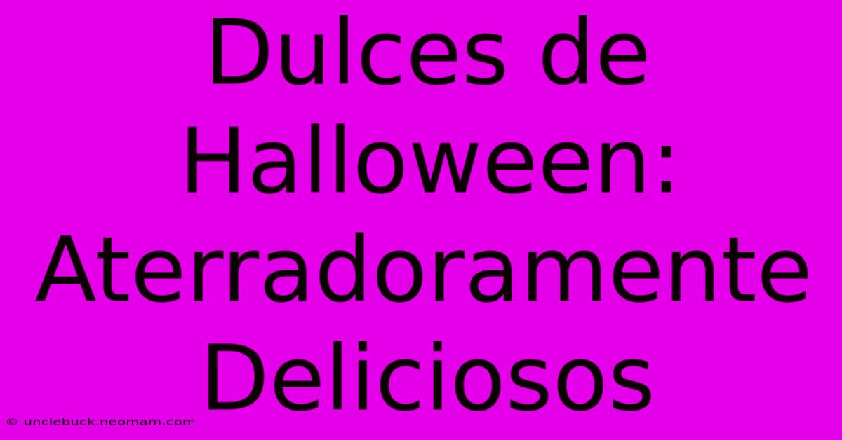 Dulces De Halloween: Aterradoramente Deliciosos