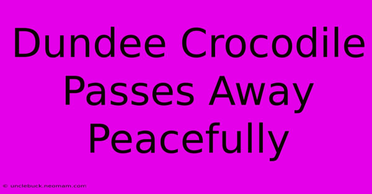 Dundee Crocodile Passes Away Peacefully