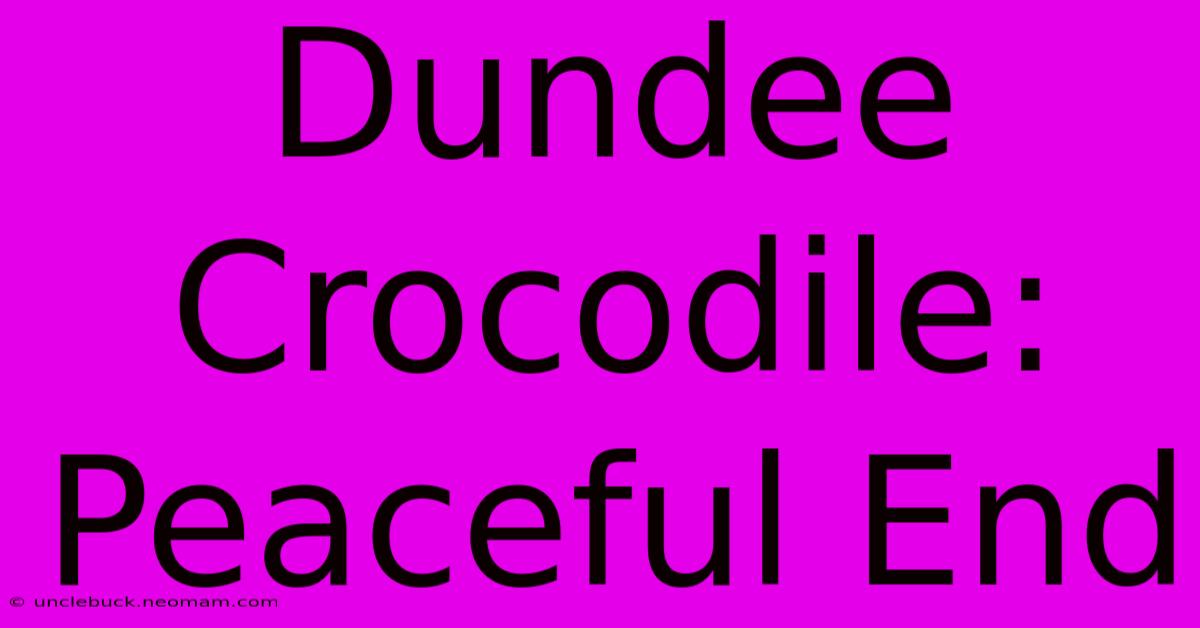 Dundee Crocodile: Peaceful End