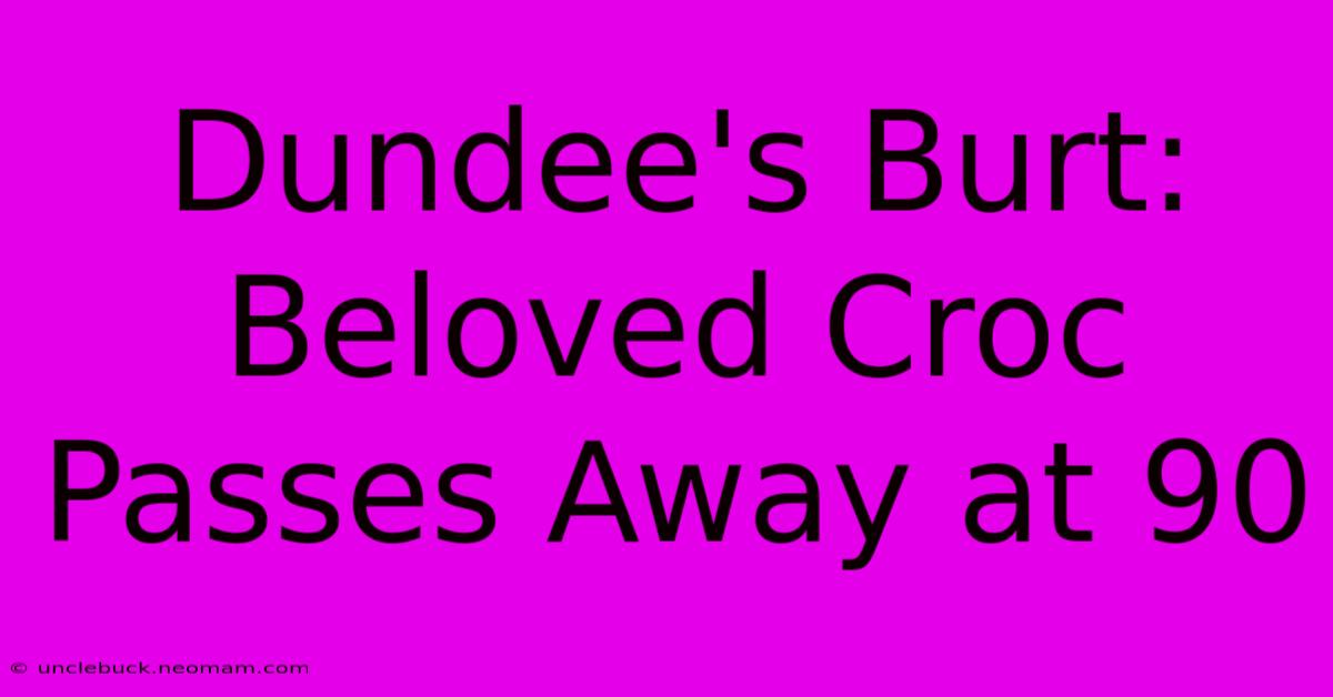 Dundee's Burt: Beloved Croc Passes Away At 90