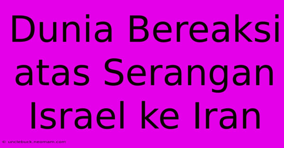 Dunia Bereaksi Atas Serangan Israel Ke Iran