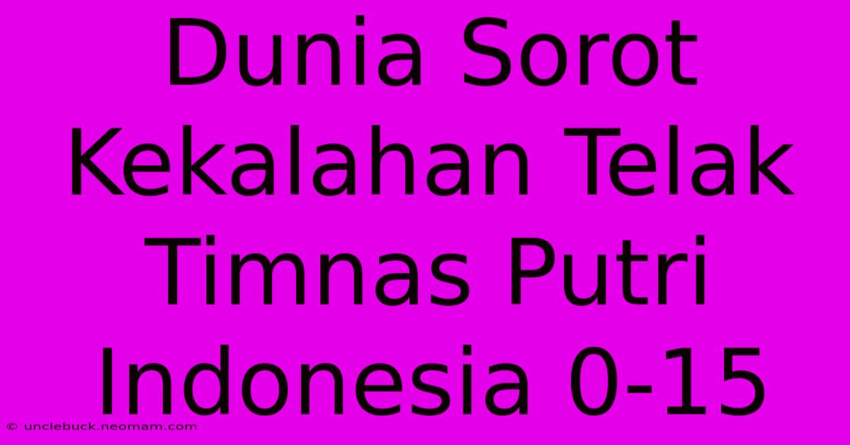 Dunia Sorot Kekalahan Telak Timnas Putri Indonesia 0-15