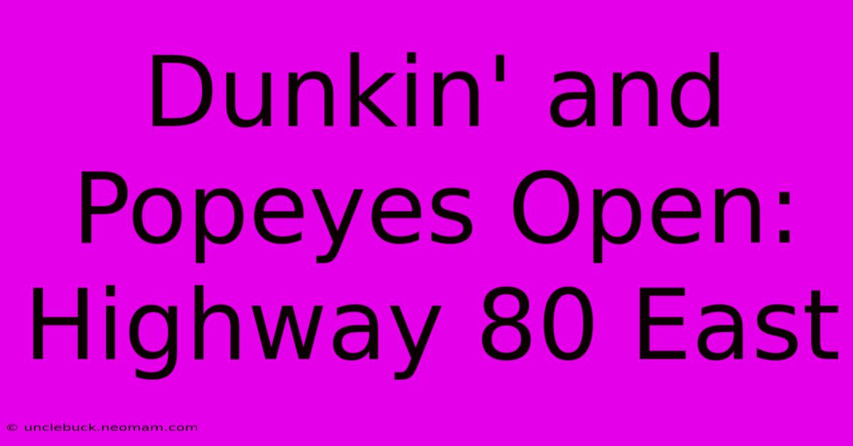 Dunkin' And Popeyes Open: Highway 80 East