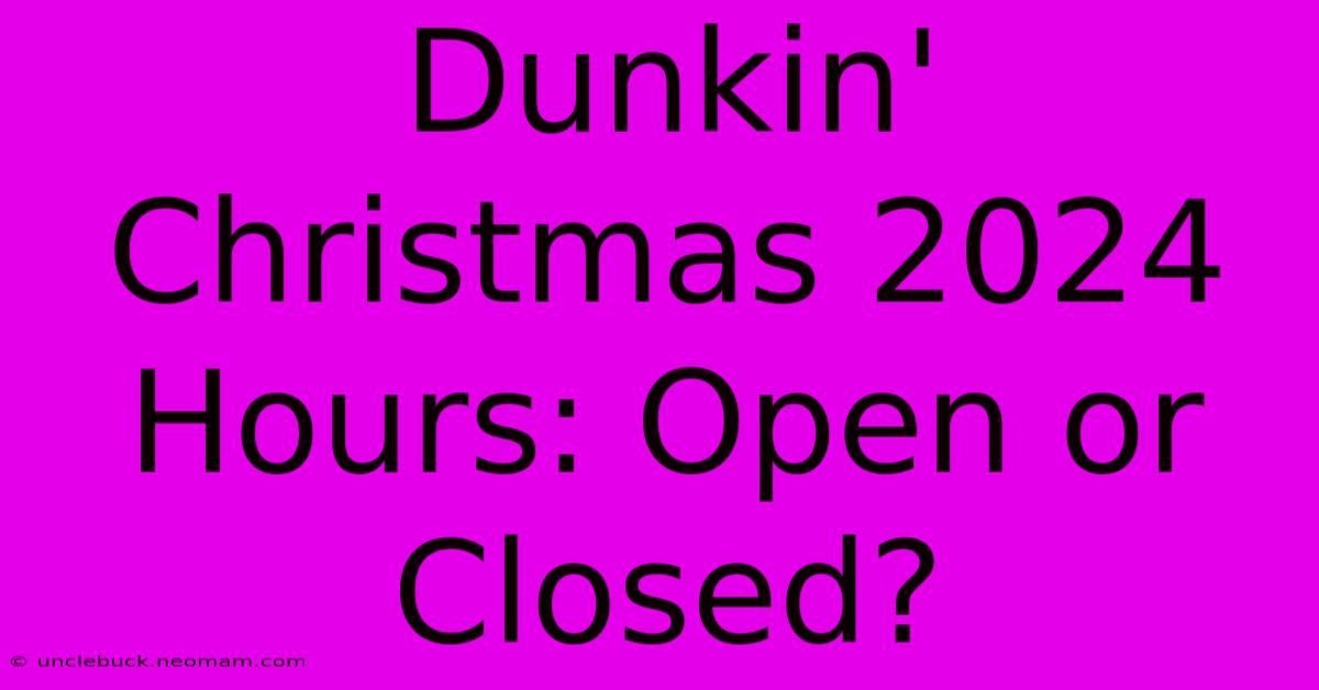 Dunkin' Christmas 2024 Hours: Open Or Closed?