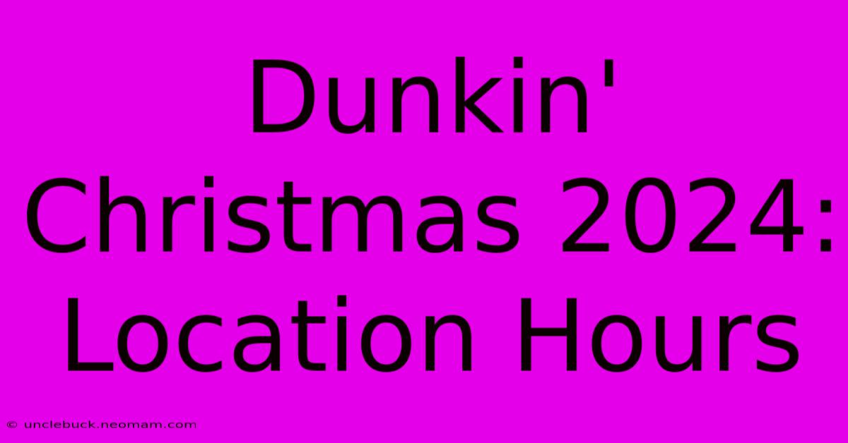 Dunkin' Christmas 2024: Location Hours