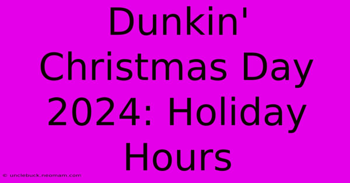 Dunkin' Christmas Day 2024: Holiday Hours