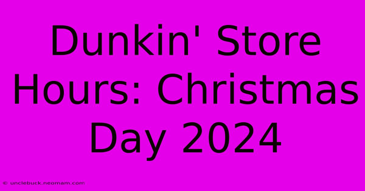 Dunkin' Store Hours: Christmas Day 2024