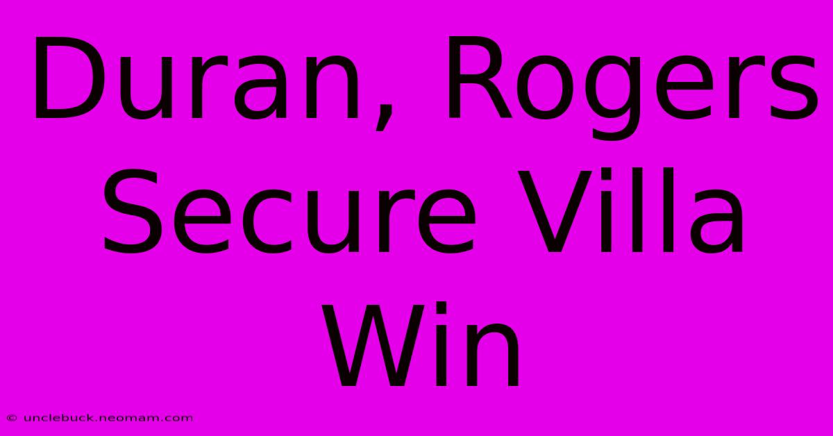 Duran, Rogers Secure Villa Win