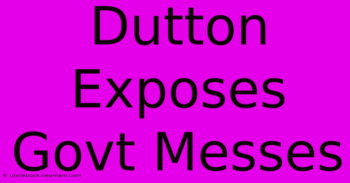 Dutton Exposes Govt Messes