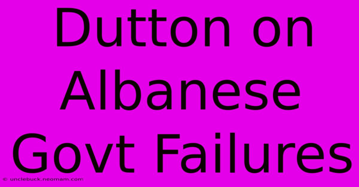 Dutton On Albanese Govt Failures