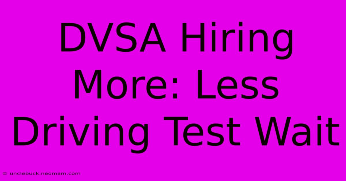 DVSA Hiring More: Less Driving Test Wait