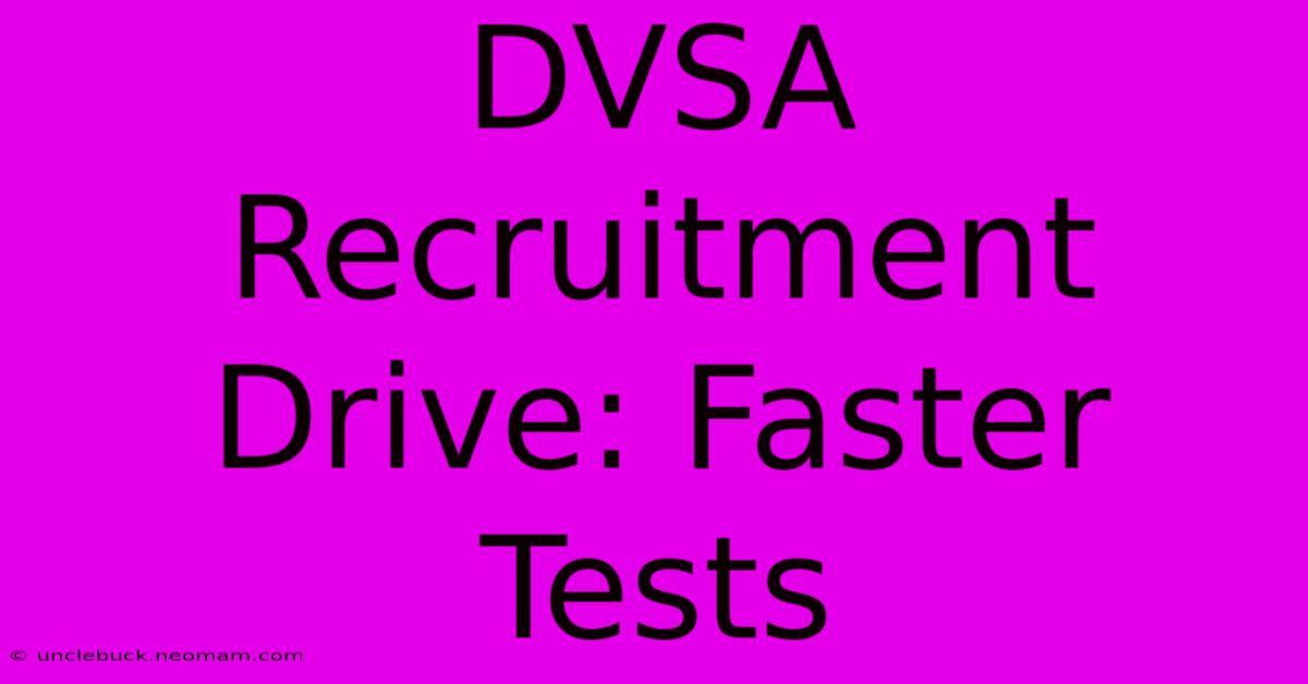 DVSA Recruitment Drive: Faster Tests