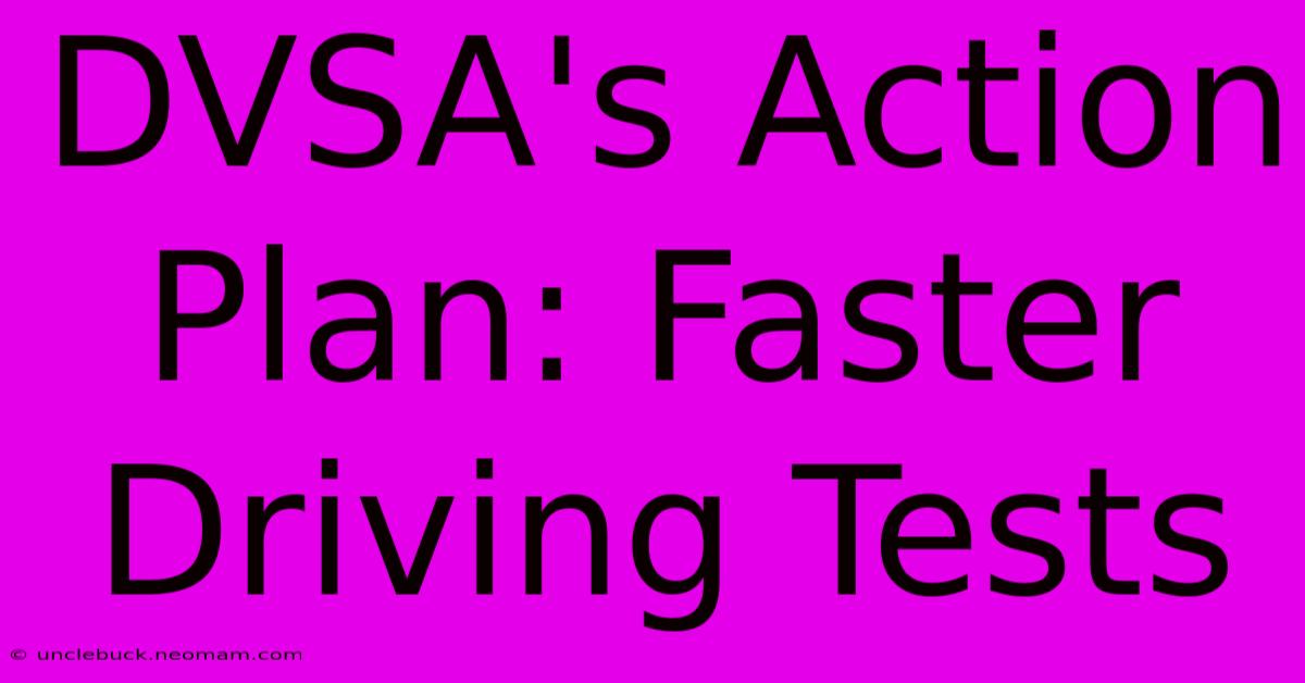 DVSA's Action Plan: Faster Driving Tests