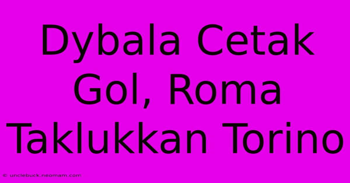 Dybala Cetak Gol, Roma Taklukkan Torino