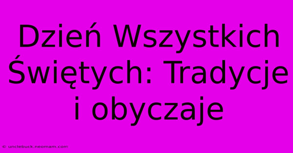 Dzień Wszystkich Świętych: Tradycje I Obyczaje 