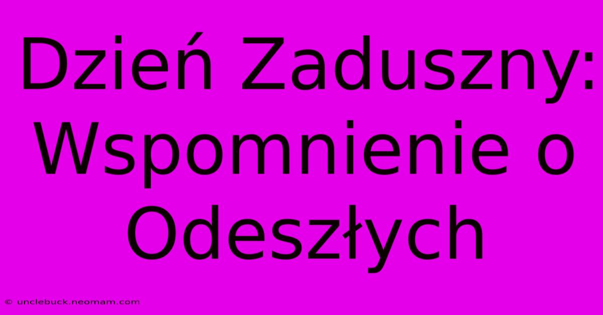 Dzień Zaduszny: Wspomnienie O Odeszłych