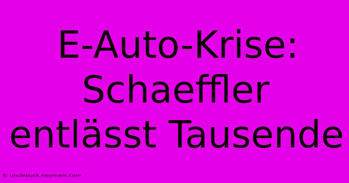 E-Auto-Krise: Schaeffler Entlässt Tausende