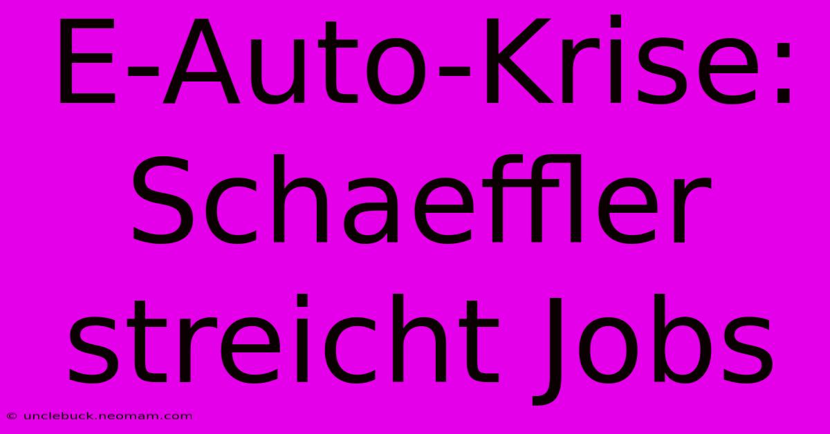 E-Auto-Krise: Schaeffler Streicht Jobs