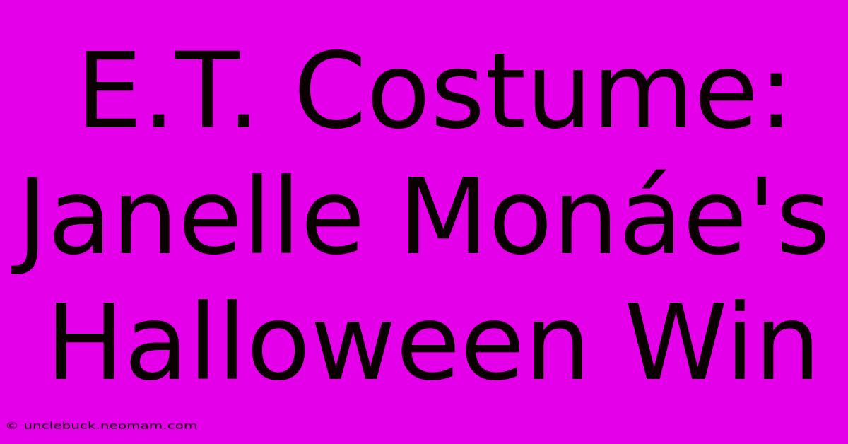 E.T. Costume: Janelle Monáe's Halloween Win 