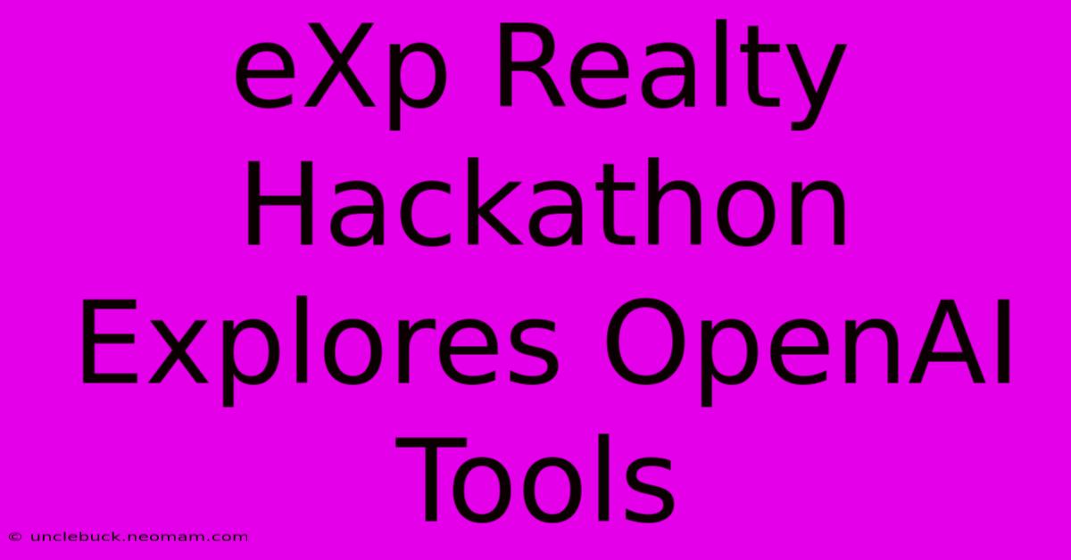 EXp Realty Hackathon Explores OpenAI Tools