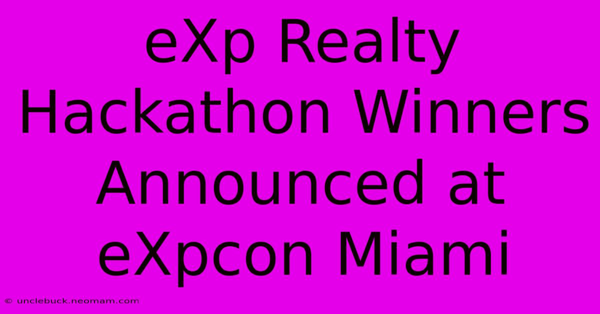 EXp Realty Hackathon Winners Announced At EXpcon Miami