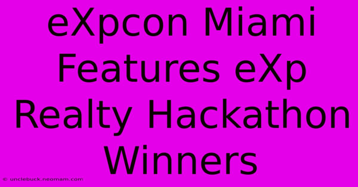 EXpcon Miami Features EXp Realty Hackathon Winners