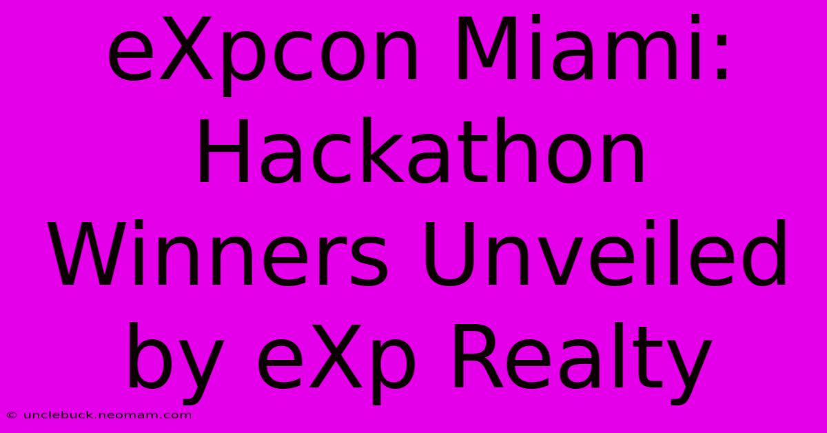 EXpcon Miami: Hackathon Winners Unveiled By EXp Realty