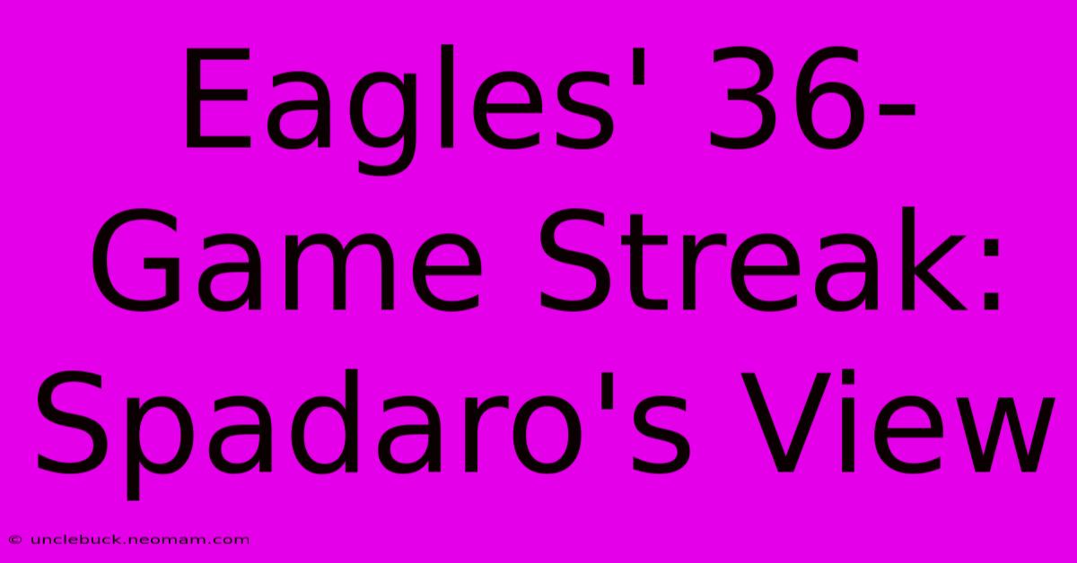 Eagles' 36-Game Streak: Spadaro's View