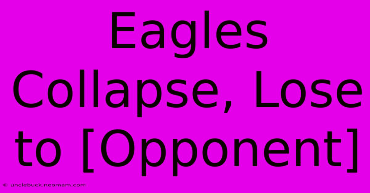 Eagles Collapse, Lose To [Opponent]