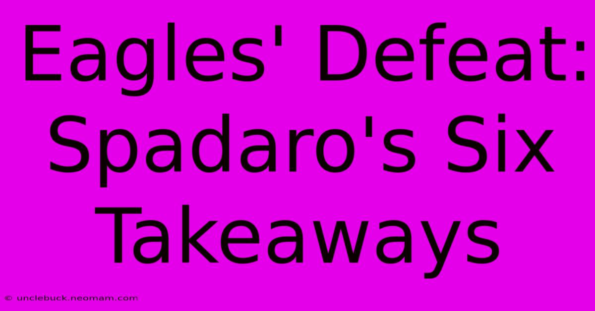 Eagles' Defeat: Spadaro's Six Takeaways