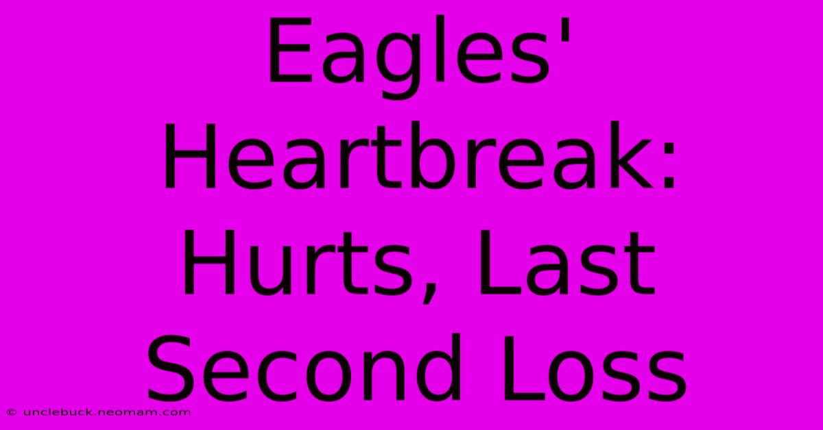 Eagles' Heartbreak: Hurts, Last Second Loss