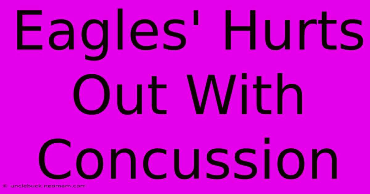 Eagles' Hurts Out With Concussion