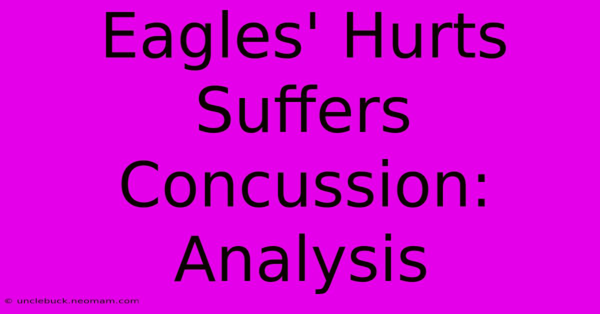 Eagles' Hurts Suffers Concussion: Analysis