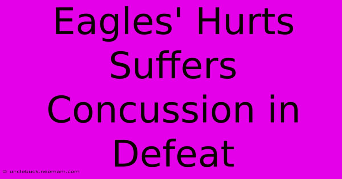 Eagles' Hurts Suffers Concussion In Defeat