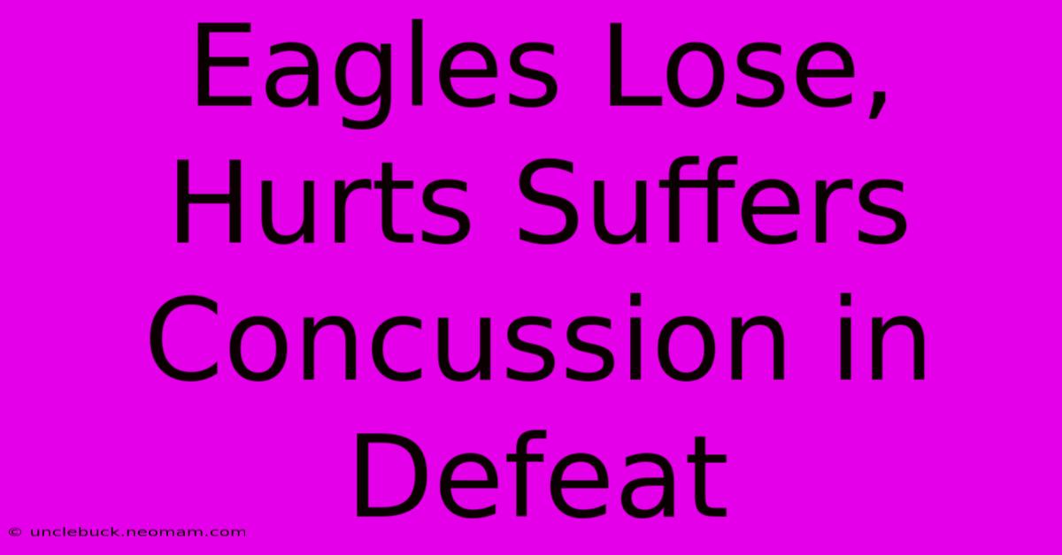 Eagles Lose, Hurts Suffers Concussion In Defeat