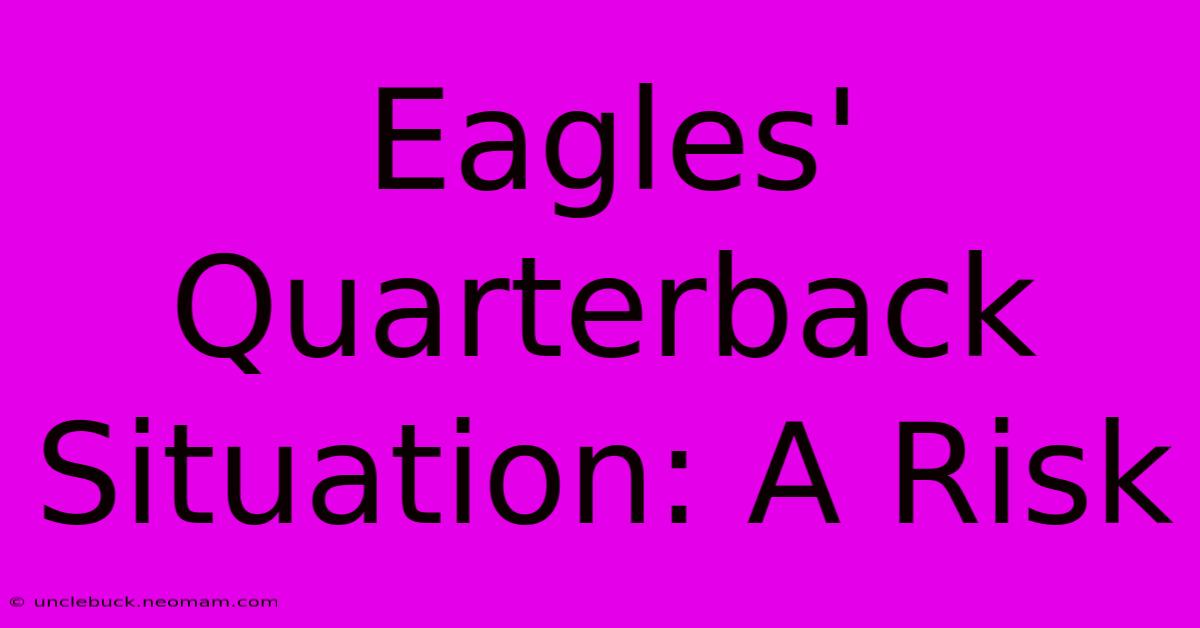 Eagles' Quarterback Situation: A Risk