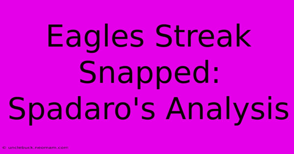 Eagles Streak Snapped: Spadaro's Analysis