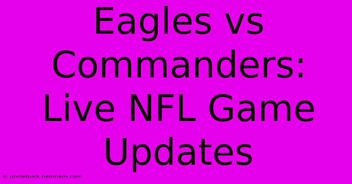 Eagles Vs Commanders: Live NFL Game Updates