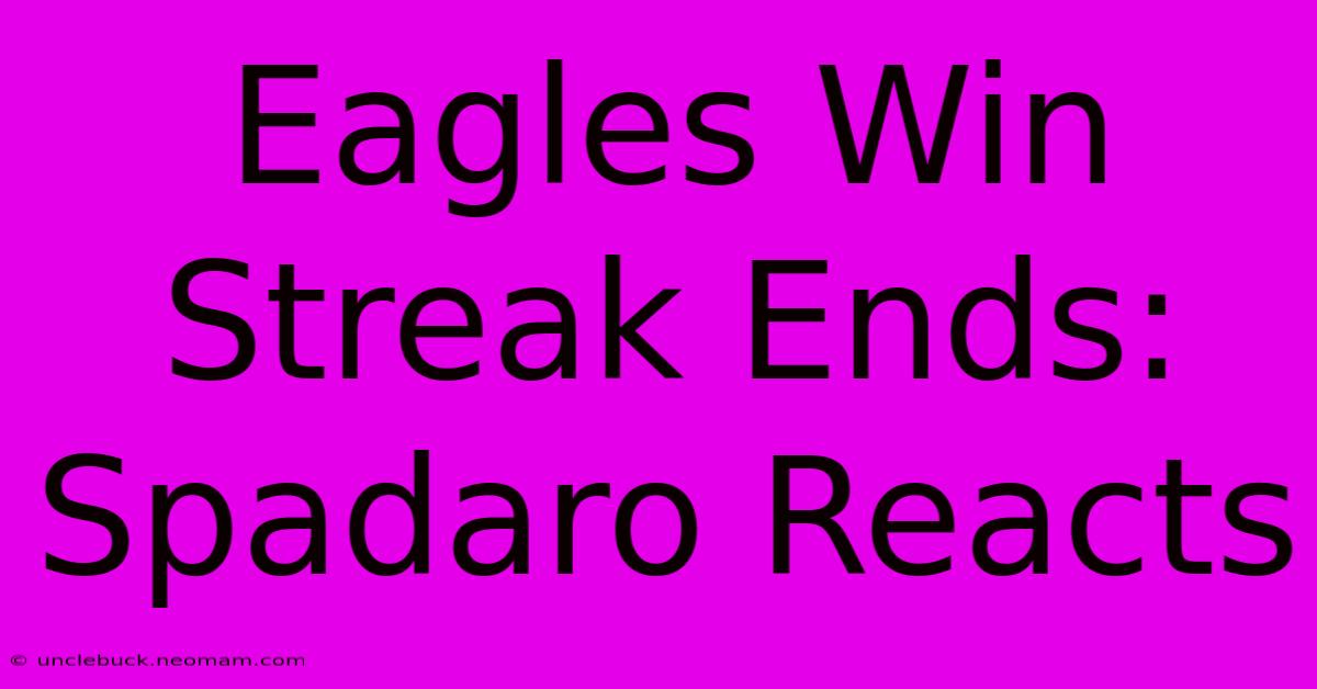 Eagles Win Streak Ends: Spadaro Reacts