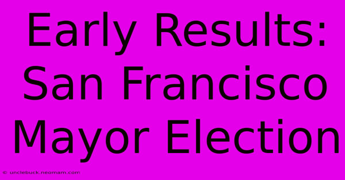 Early Results: San Francisco Mayor Election 