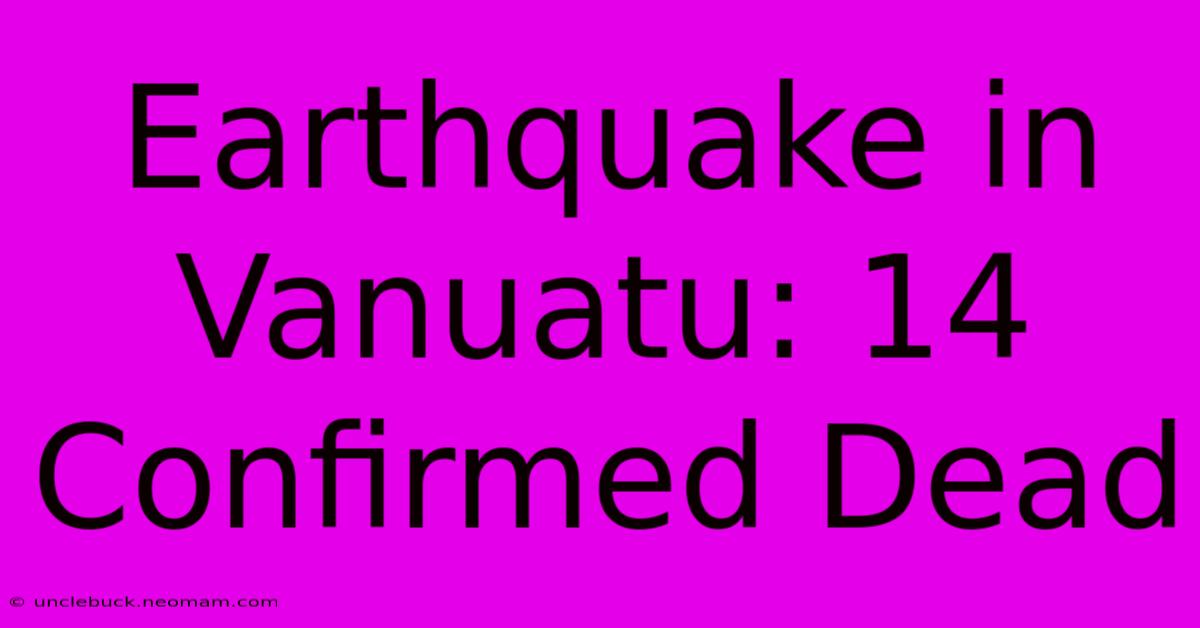 Earthquake In Vanuatu: 14 Confirmed Dead