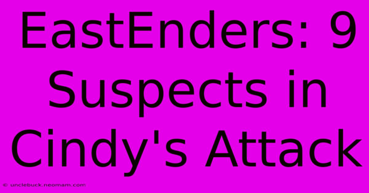 EastEnders: 9 Suspects In Cindy's Attack