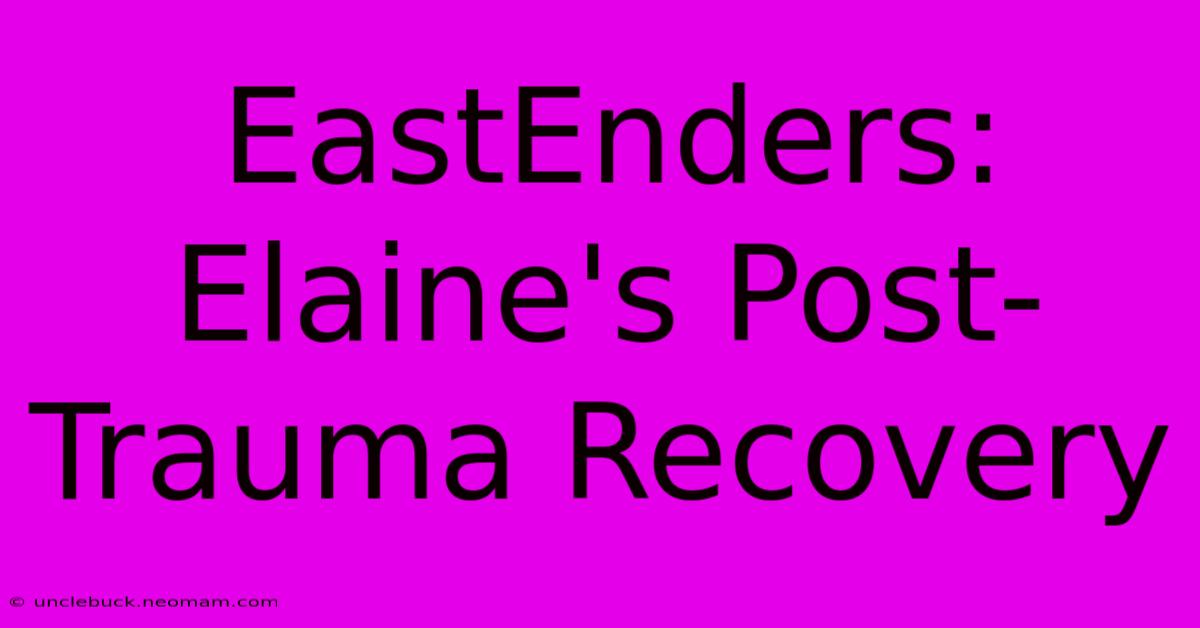 EastEnders: Elaine's Post-Trauma Recovery