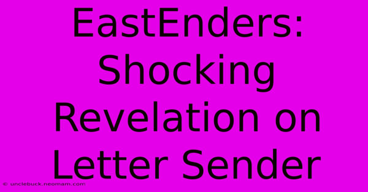 EastEnders: Shocking Revelation On Letter Sender