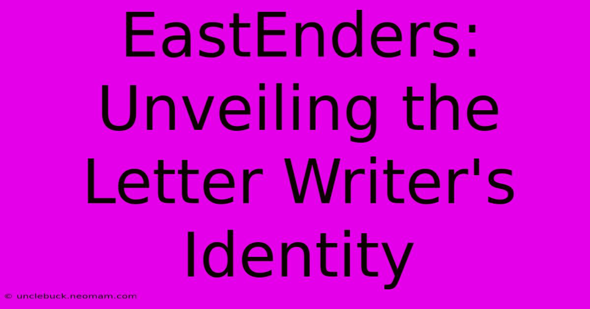 EastEnders:  Unveiling The Letter Writer's Identity