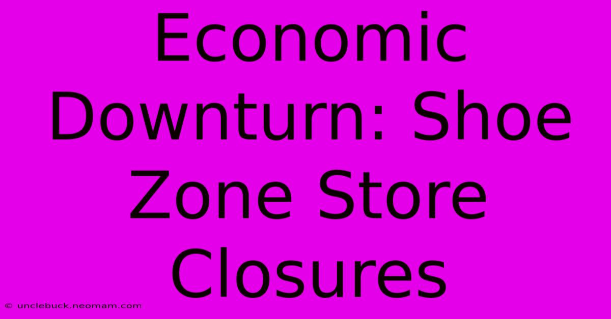 Economic Downturn: Shoe Zone Store Closures