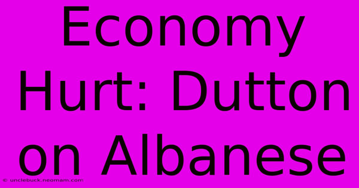 Economy Hurt: Dutton On Albanese