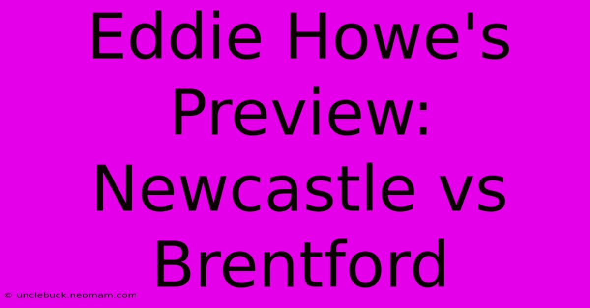 Eddie Howe's Preview: Newcastle Vs Brentford