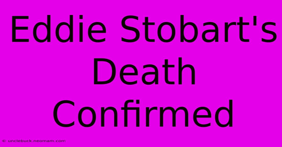 Eddie Stobart's Death Confirmed